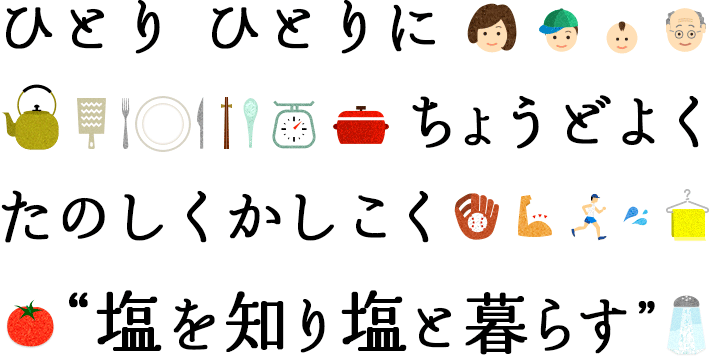 ひとり　ひとりに ちょうどよく たのしくかしこく　“塩を知り、塩と暮らす” 